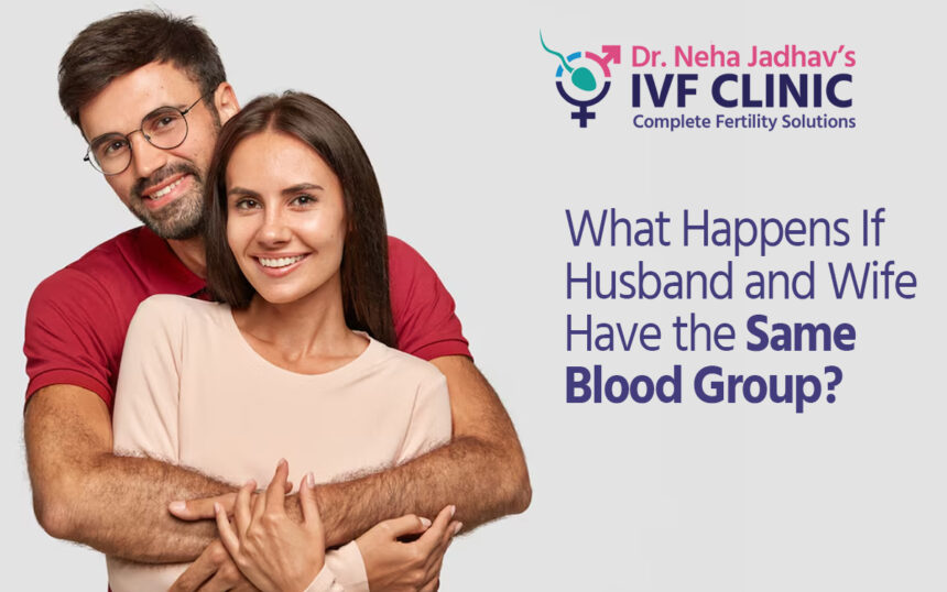 What Happens If Husband and Wife Have the Same Blood Group?